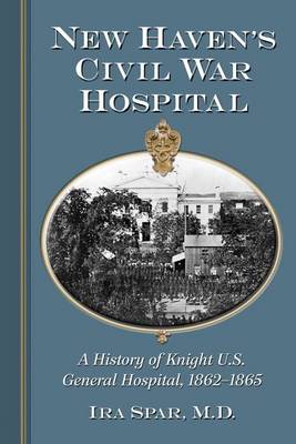 Book cover for New Haven's Civil War Hospital: A History of Knight U.S. General Hospital, 1862-1865