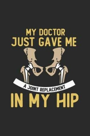 Cover of My Doctor Just Gave Me A Joint Replacement in My Hip