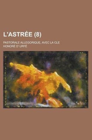 Cover of L'Astree; Pastorale Allegorique, Avec La Cle (8 )