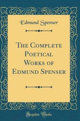 Cover of The Complete Poetical Works of Edmund Spenser (Classic Reprint)