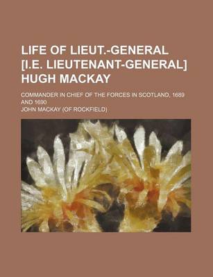 Book cover for Life of Lieut.-General [I.E. Lieutenant-General] Hugh MacKay; Commander in Chief of the Forces in Scotland, 1689 and 1690