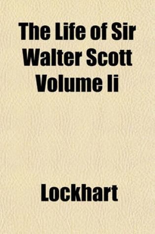 Cover of The Life of Sir Walter Scott Volume II