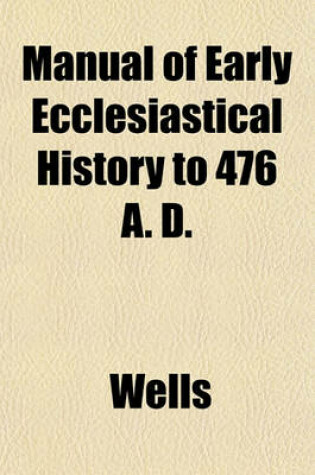 Cover of Manual of Early Ecclesiastical History to 476 A. D.