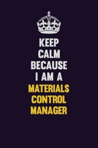 Cover of Keep Calm Because I Am A Materials Control Manager