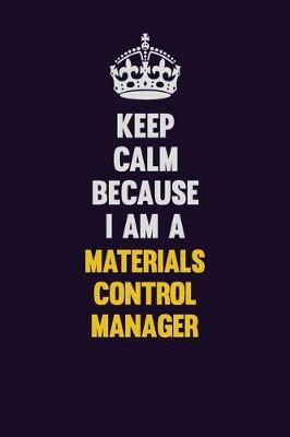 Book cover for Keep Calm Because I Am A Materials Control Manager