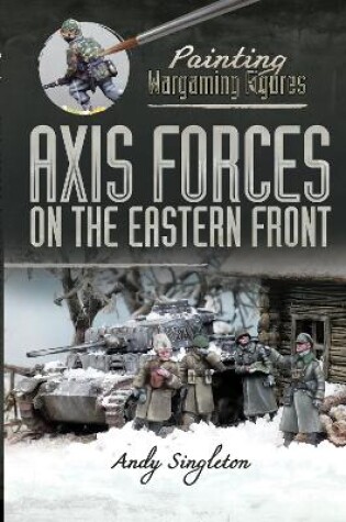 Cover of Painting Wargaming Figures: Axis Forces on the Eastern Front