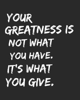 Book cover for Your Greatness Is Not What You Have It's What You Give