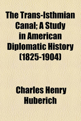 Book cover for The Trans-Isthmian Canal; A Study in American Diplomatic History (1825-1904)