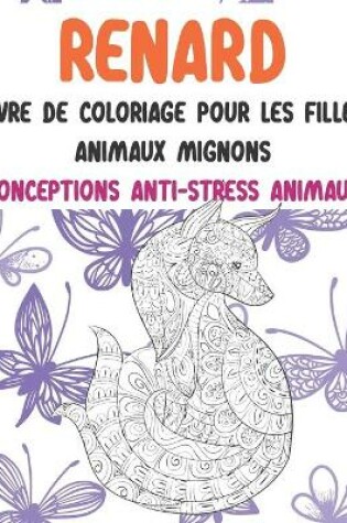 Cover of Livre de coloriage pour les filles - Animaux mignons - Conceptions anti-stress Animaux - Renard