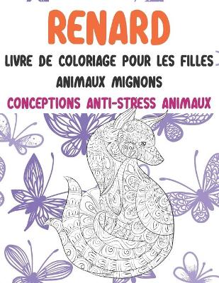 Book cover for Livre de coloriage pour les filles - Animaux mignons - Conceptions anti-stress Animaux - Renard