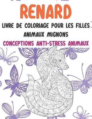 Cover of Livre de coloriage pour les filles - Animaux mignons - Conceptions anti-stress Animaux - Renard