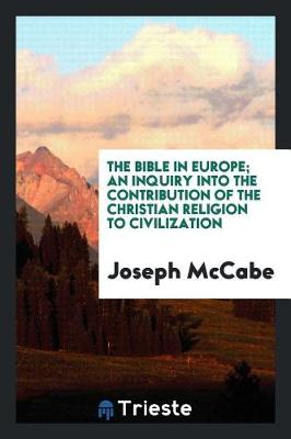 Book cover for The Bible in Europe; An Inquiry Into the Contribution of the Christian Religion to Civilization