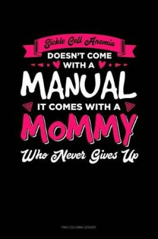 Cover of Sickle Cell Anemia Doesn't Come with a Manual It Comes with a Mommy Who Never Gives Up