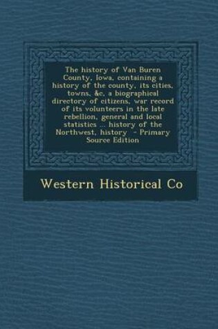 Cover of The History of Van Buren County, Iowa, Containing a History of the County, Its Cities, Towns, &C, a Biographical Directory of Citizens, War Record of