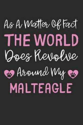 Cover of As A Matter Of Fact The World Does Revolve Around My Malteagle