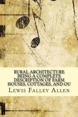 Book cover for Rural Architecture Being a Complete Description of Farm Houses, Cottages, and Ou