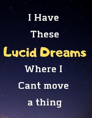 Book cover for I Have These Lucid Dreams Where I Cant Move A Thing