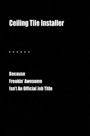 Cover of Ceiling Tile Installer Because Freakin' Awesome Isn't an Official Job Title