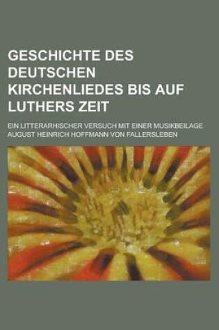 Cover of Geschichte Des Deutschen Kirchenliedes Bis Auf Luthers Zeit; Ein Litterarhischer Versuch Mit Einer Musikbeilage