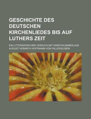 Book cover for Geschichte Des Deutschen Kirchenliedes Bis Auf Luthers Zeit; Ein Litterarhischer Versuch Mit Einer Musikbeilage