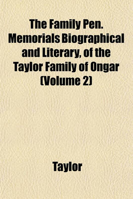 Book cover for The Family Pen. Memorials Biographical and Literary, of the Taylor Family of Ongar (Volume 2)