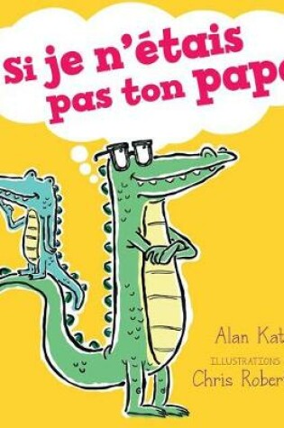 Cover of Si Je n'�tais Pas Ton Papa