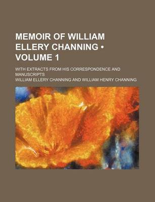 Book cover for Memoir of William Ellery Channing (Volume 1 ); With Extracts from His Correspondence and Manuscripts