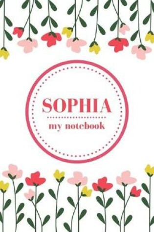 Cover of Sophia - My Notebook - Personalised Journal/Diary - Ideal Girl/Women's Gift - Great Christmas Stocking/Party Bag Filler - 100 lined pages (Flowers)