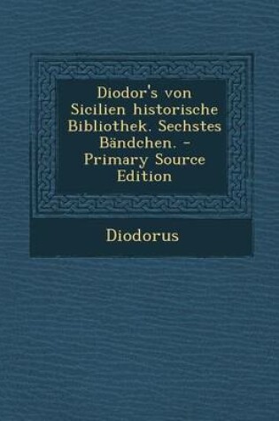 Cover of Diodor's Von Sicilien Historische Bibliothek. Sechstes Bandchen.