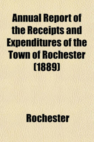 Cover of Annual Report of the Receipts and Expenditures of the Town of Rochester (1889)