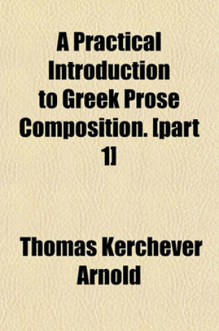 Cover of A Practical Introduction to Greek Prose Composition. [Part 1]