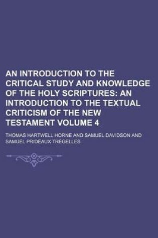 Cover of An Introduction to the Critical Study and Knowledge of the Holy Scriptures Volume 4; An Introduction to the Textual Criticism of the New Testament