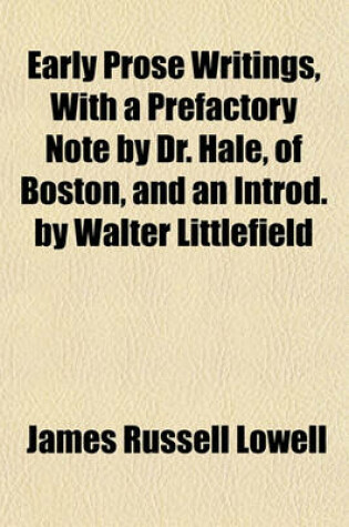 Cover of Early Prose Writings, with a Prefactory Note by Dr. Hale, of Boston, and an Introd. by Walter Littlefield