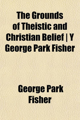 Book cover for The Grounds of Theistic and Christian Belief - Y George Park Fisher