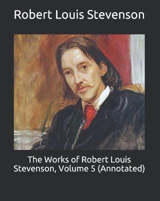 Book cover for The Works of Robert Louis Stevenson, Volume 5 (Annotated)