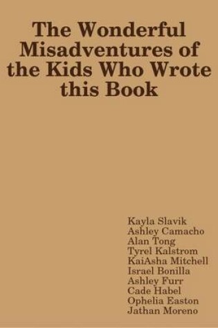 Cover of The Wonderful Misadventures of the Kids Who Wrote This Book