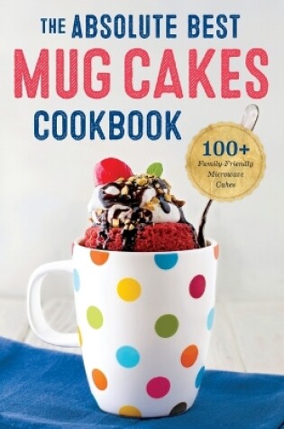 Cover of The Absolute Best Mug Cakes Cookbook