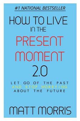 Book cover for How To Live In The Present Moment, Version 2.0 - Let Go Of The Past & Stop Worrying About The Future