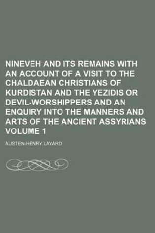 Cover of Nineveh and Its Remains with an Account of a Visit to the Chaldaean Christians of Kurdistan and the Yezidis or Devil-Worshippers and an Enquiry Into T