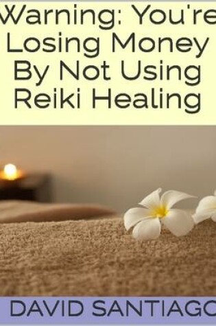 Cover of Warning: You're Losing Money By Not Using Reiki Healing