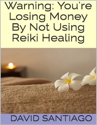 Book cover for Warning: You're Losing Money By Not Using Reiki Healing