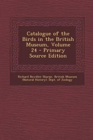 Cover of Catalogue of the Birds in the British Museum, Volume 24 - Primary Source Edition