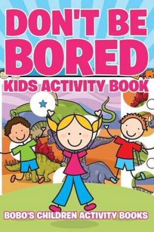 Cover of Don't Be Bored Kids Activity Book