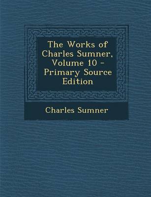 Book cover for The Works of Charles Sumner, Volume 10