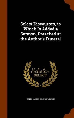 Book cover for Select Discourses, to Which Is Added a Sermon, Preached at the Author's Funeral