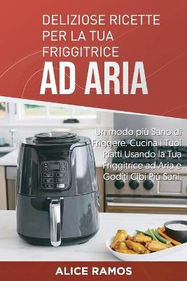 Book cover for Deliziose Ricette per la tua Friggitrice ad Aria