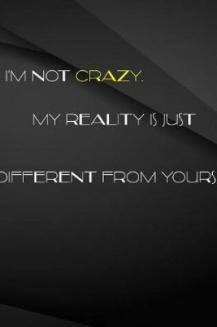 Cover of I'm not crazy. My reality is just different from yours.