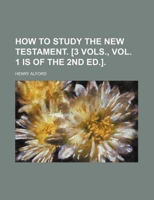 Book cover for How to Study the New Testament. [3 Vols., Vol. 1 Is of the 2nd Ed.].