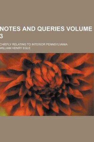 Cover of Notes and Queries; Chiefly Relating to Interior Pennsylvania Volume 3