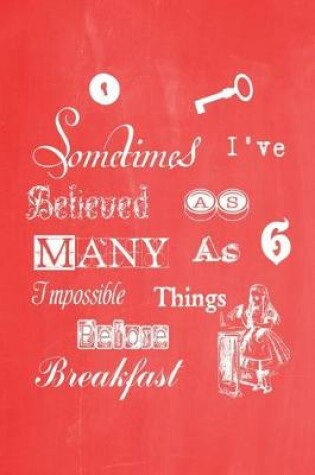 Cover of Alice in Wonderland Pastel Chalkboard Journal - Sometimes I've Believed As Many As Six Impossible Things Before Breakfast (Red)